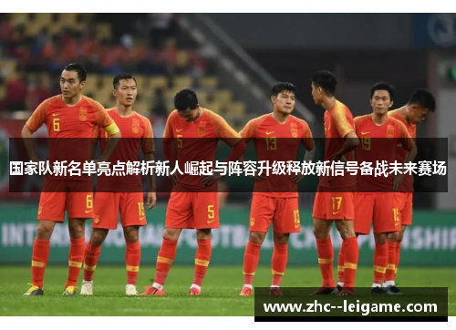 国家队新名单亮点解析新人崛起与阵容升级释放新信号备战未来赛场